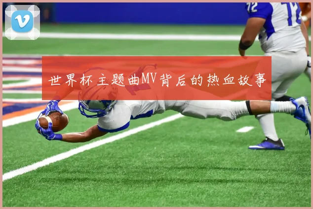 世界杯主题曲MV背后的热血故事