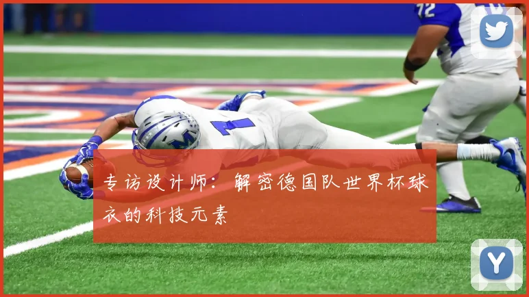 专访设计师:解密德国队世界杯球衣的科技元素