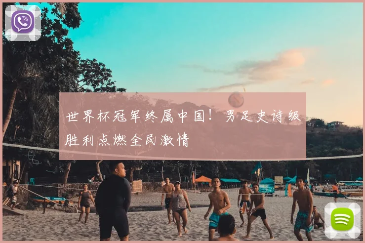 世界杯冠军终属中国！男足史诗级胜利点燃全民激情