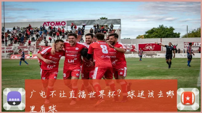 广电不让直播世界杯？球迷该去哪里看球